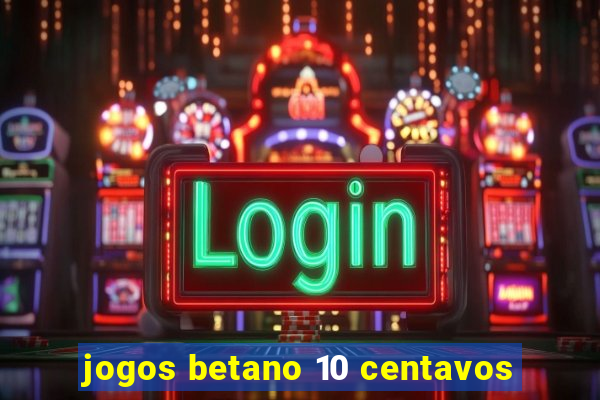 jogos betano 10 centavos